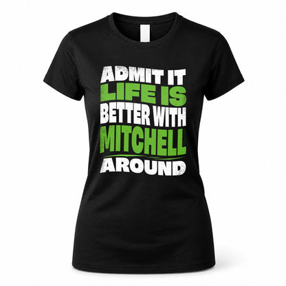 MITCHELL KTT19-K098-189 – Personalized Funny Quote Apparel “Admit It, Life Is Better With NAME Around”