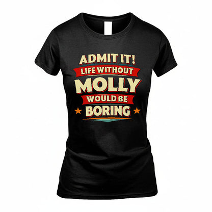 MOLLY HH88-K2-106–Personalized Funny Quote Apparel “Life Without NAME Would Be Boring”