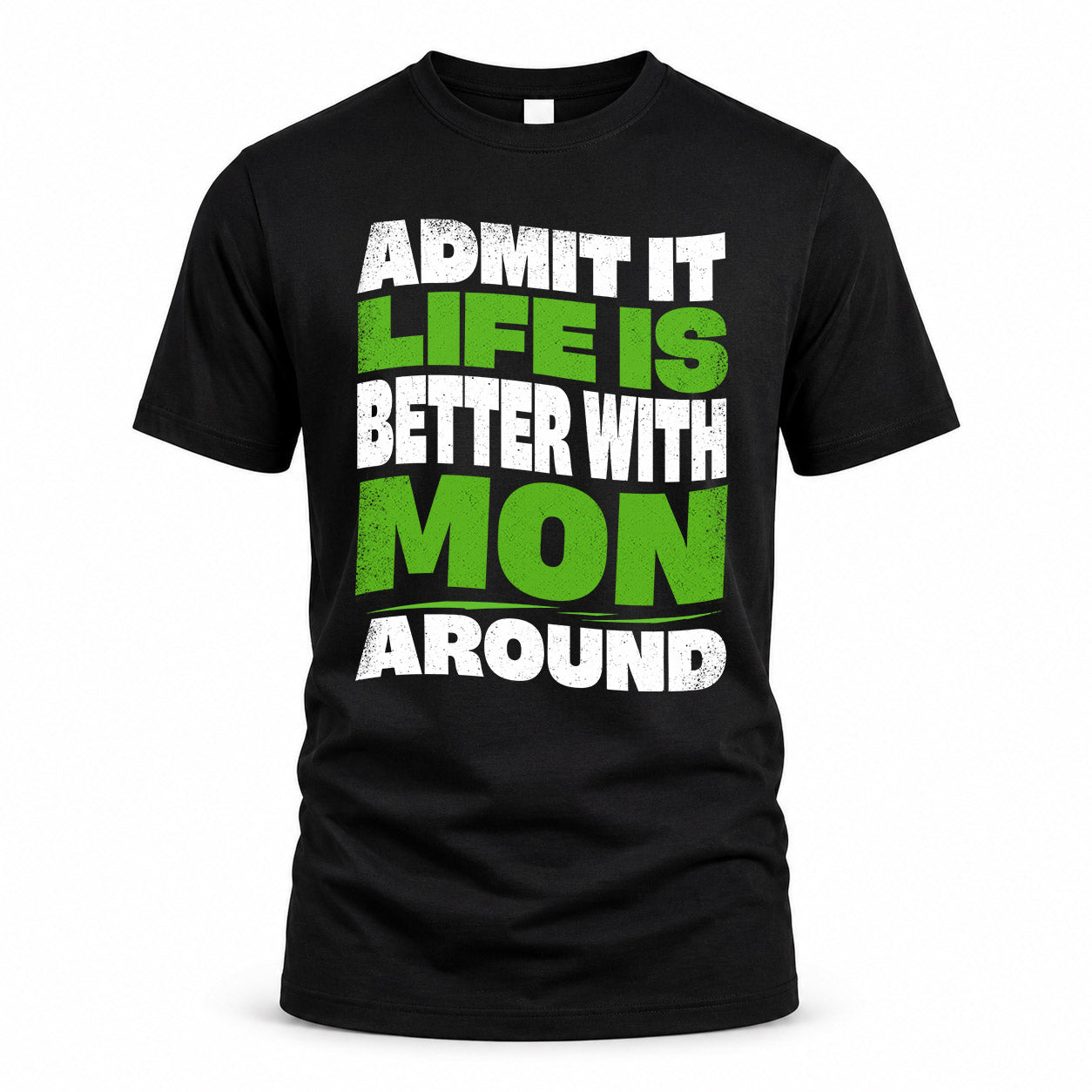 MON KTT19-K098-189 – Personalized Funny Quote Apparel “Admit It, Life Is Better With NAME Around”