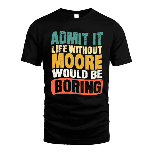 MOORE KTT28-AMER50-111–Personalized Funny Quote Apparel “Life Without NAME Would Be Boring”