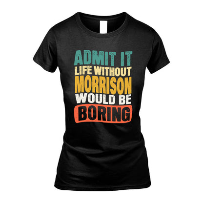 MORRISON KTT28-AMER50-111–Personalized Funny Quote Apparel “Life Without NAME Would Be Boring”