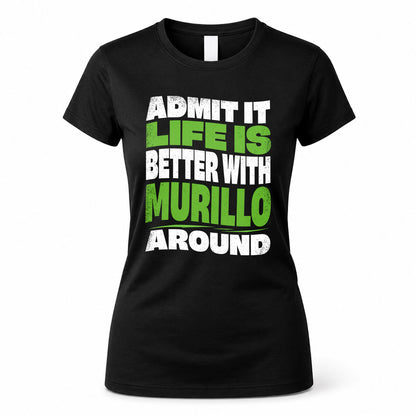 MURILLO KTT19-K098-189 – Personalized Funny Quote Apparel “Admit It, Life Is Better With NAME Around”