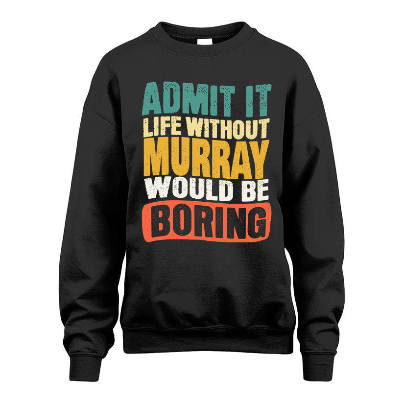 MURRAY KTT28-AMER50-111–Personalized Funny Quote Apparel “Life Without NAME Would Be Boring”