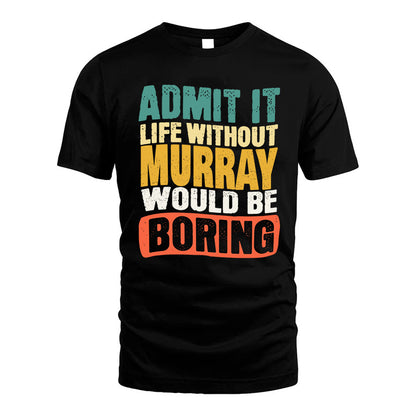 MURRAY KTT28-AMER50-111–Personalized Funny Quote Apparel “Life Without NAME Would Be Boring”