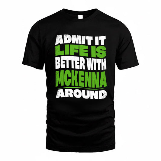 MCKENNA KTT19-K098-189 – Personalized Funny Quote Apparel “Admit It, Life Is Better With NAME Around”