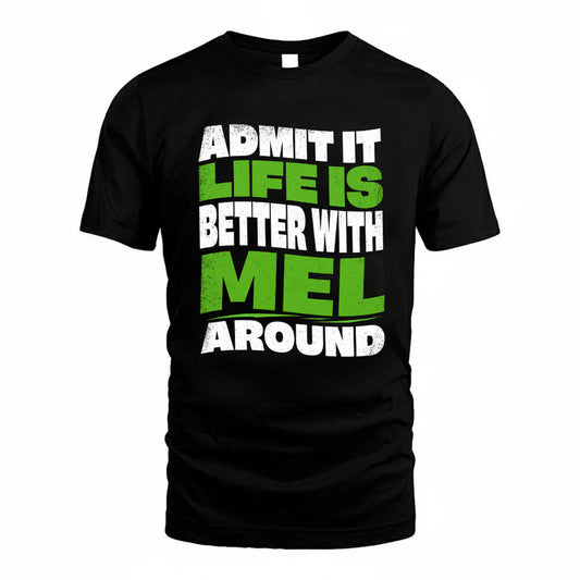 MEL KTT19-K098-189 – Personalized Funny Quote Apparel “Admit It, Life Is Better With NAME Around”