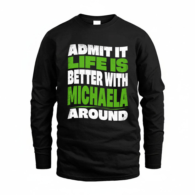 MICHAELA KTT19-K098-189 – Personalized Funny Quote Apparel “Admit It, Life Is Better With NAME Around”