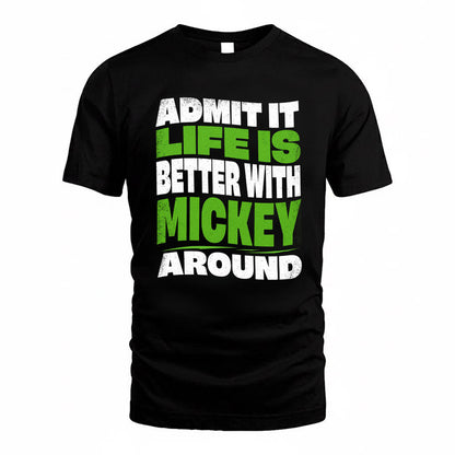 MICKEY KTT19-K098-189 – Personalized Funny Quote Apparel “Admit It, Life Is Better With NAME Around”