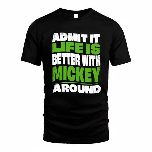 MICKEY KTT19-K098-189 – Personalized Funny Quote Apparel “Admit It, Life Is Better With NAME Around”