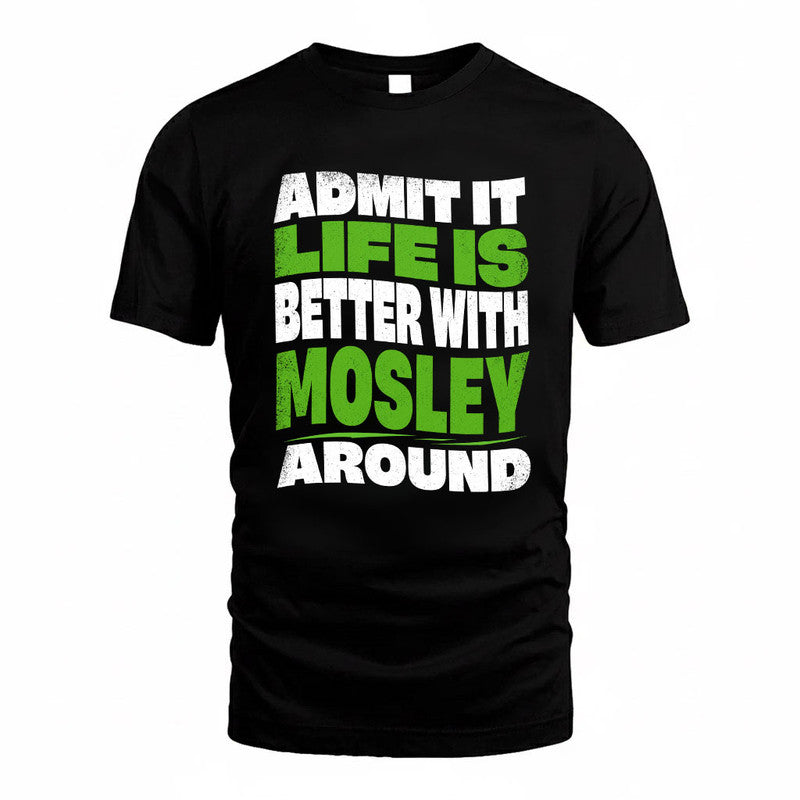 MOSLEY KTT19-K098-189 – Personalized Funny Quote Apparel “Admit It, Life Is Better With NAME Around”