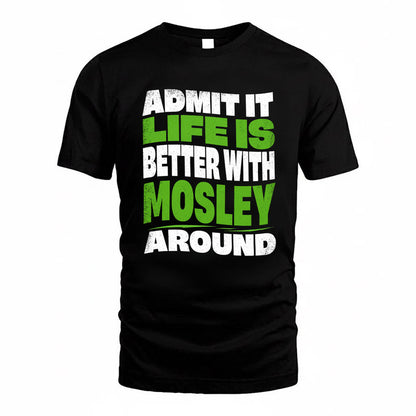 MOSLEY KTT19-K098-189 – Personalized Funny Quote Apparel “Admit It, Life Is Better With NAME Around”