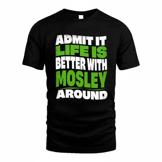 MOSLEY KTT19-K098-189 – Personalized Funny Quote Apparel “Admit It, Life Is Better With NAME Around”