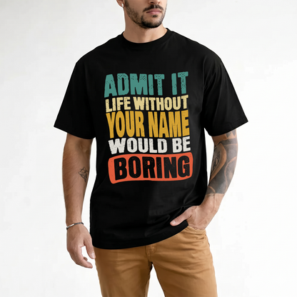 YOUR NAME TP88-K4-229–Personalized Funny Quote Apparel “Life Without NAME Would Be Boring”