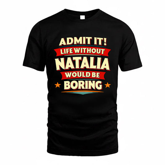 NATALIA HH88-K2-106–Personalized Funny Quote Apparel “Life Without NAME Would Be Boring”