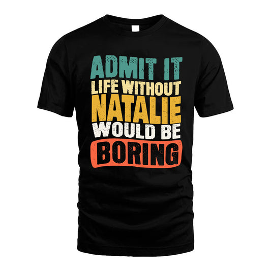 NATALIE KTT28-AMER50-111–Personalized Funny Quote Apparel “Life Without NAME Would Be Boring”