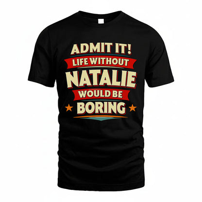 NATALIE HH88-K2-106–Personalized Funny Quote Apparel “Life Without NAME Would Be Boring”