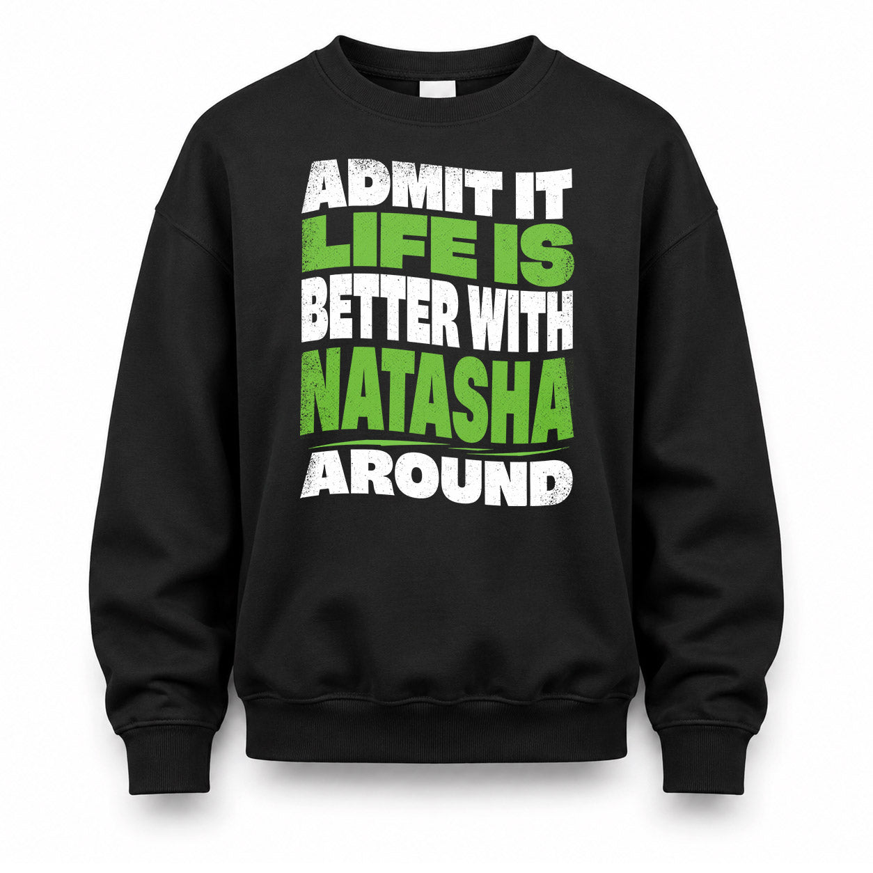 NATASHA KTT19-K098-189 – Personalized Funny Quote Apparel “Admit It, Life Is Better With NAME Around”