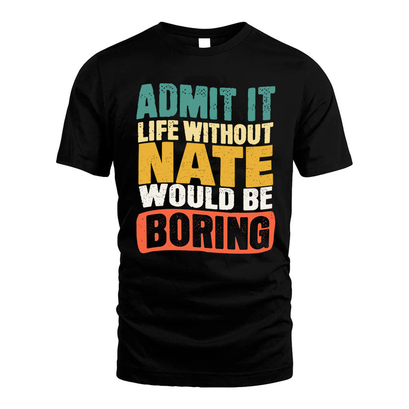 NATE KTT28-AMER50-111–Personalized Funny Quote Apparel “Life Without NAME Would Be Boring”