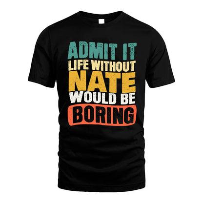 NATE KTT28-AMER50-111–Personalized Funny Quote Apparel “Life Without NAME Would Be Boring”
