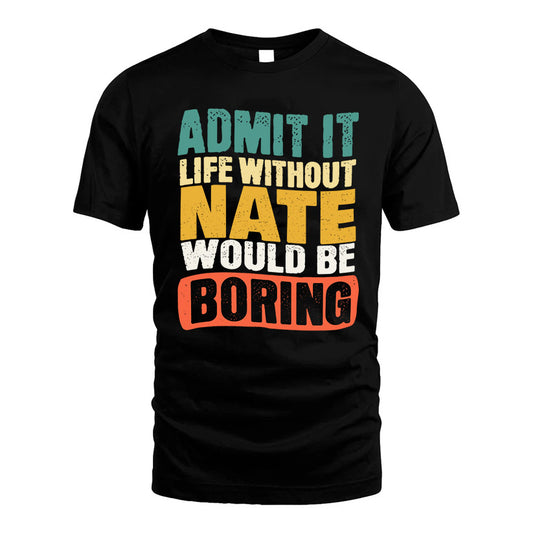 NATE KTT28-AMER50-111–Personalized Funny Quote Apparel “Life Without NAME Would Be Boring”