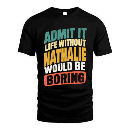 NATHALIE TP88-K4-229–Personalized Funny Quote Apparel “Life Without NAME Would Be Boring”