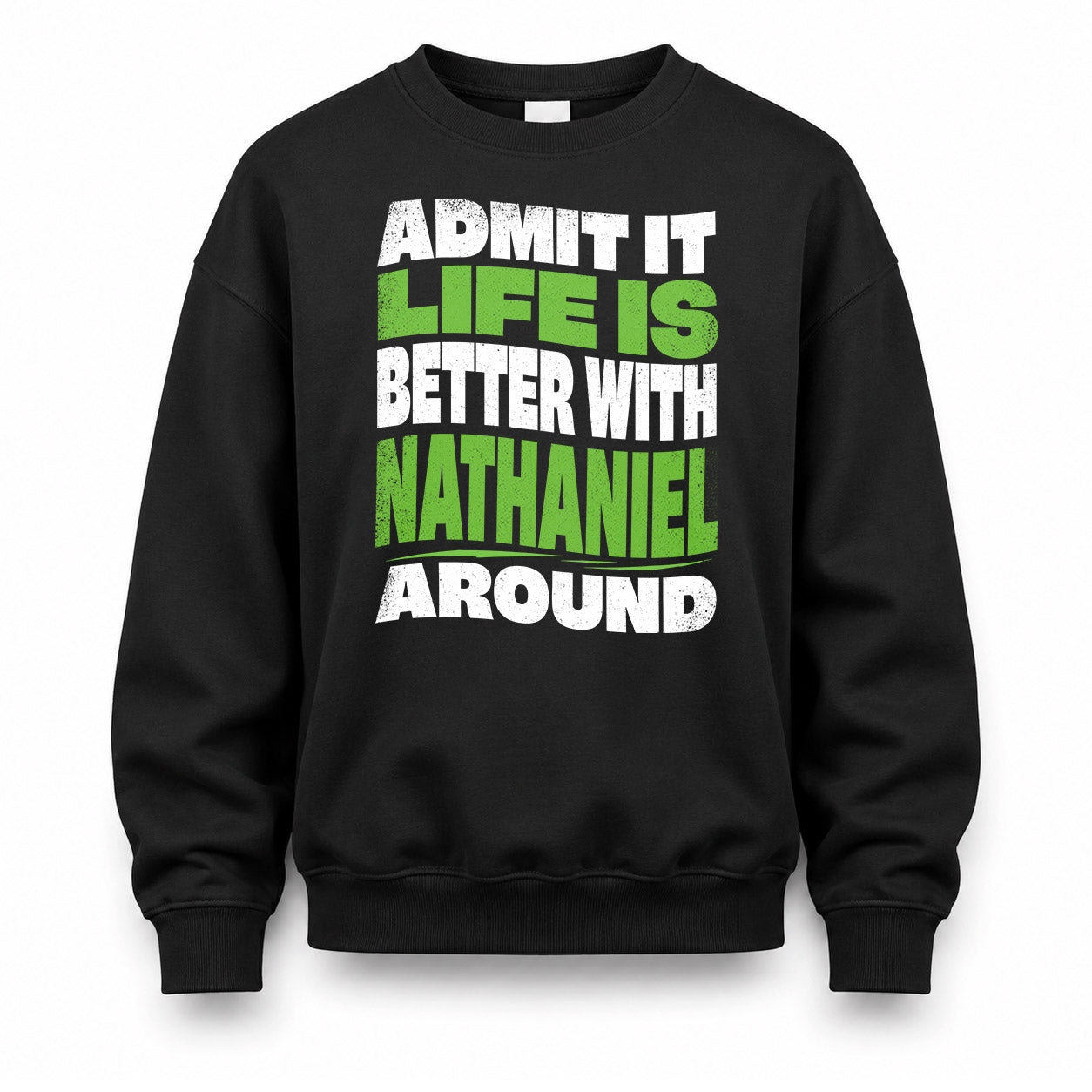 NATHANIEL KTT19-K098-189 – Personalized Funny Quote Apparel “Admit It, Life Is Better With NAME Around”
