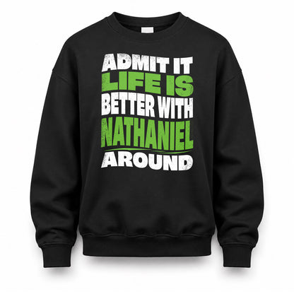 NATHANIEL KTT19-K098-189 – Personalized Funny Quote Apparel “Admit It, Life Is Better With NAME Around”