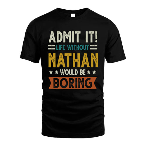 NATHAN HH88-K2–Personalized Funny Quote Apparel “Life Without NAME Would Be Boring”