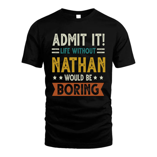 NATHAN HH88-K2–Personalized Funny Quote Apparel “Life Without NAME Would Be Boring”