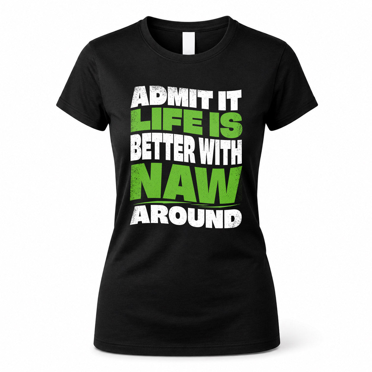 NAW KTT19-K098-189 – Personalized Funny Quote Apparel “Admit It, Life Is Better With NAME Around”