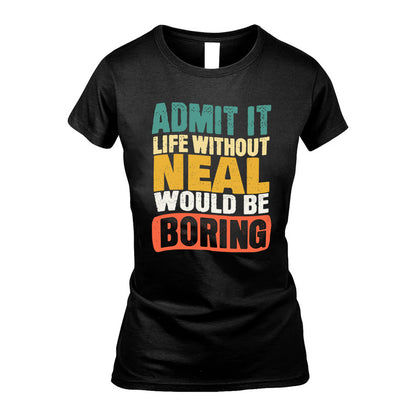 NEAL KTT28-AMER50-111–Personalized Funny Quote Apparel “Life Without NAME Would Be Boring”