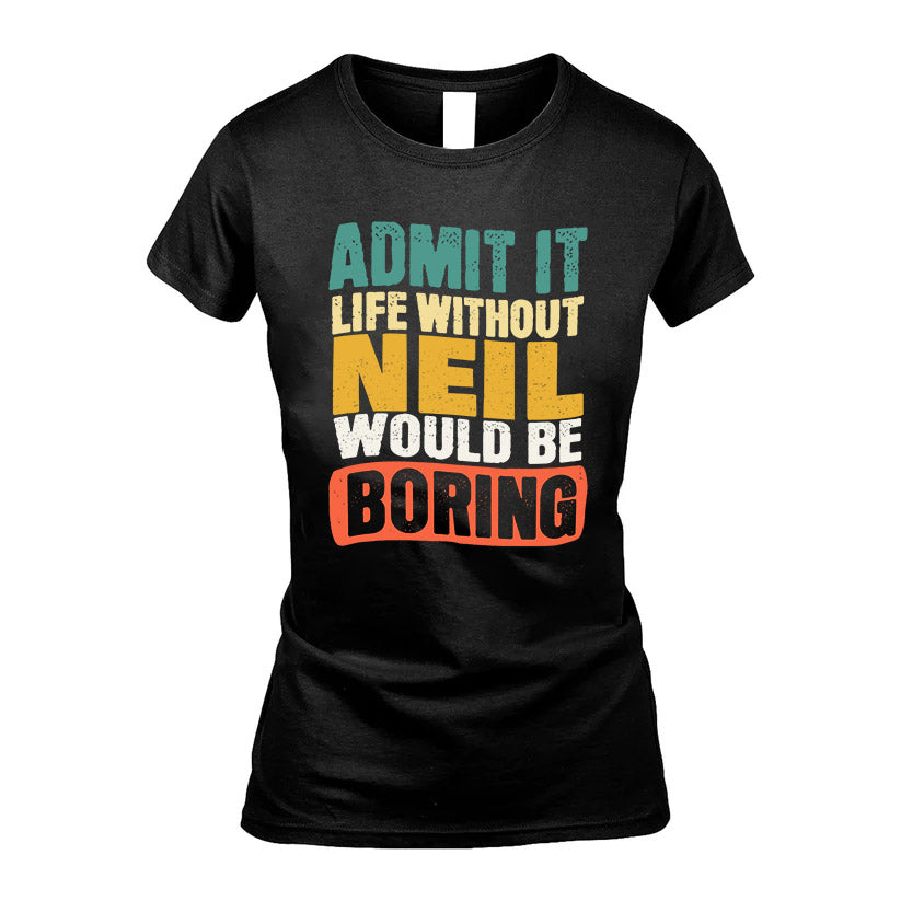 NEIL KTT28-AMER50-111–Personalized Funny Quote Apparel “Life Without NAME Would Be Boring”