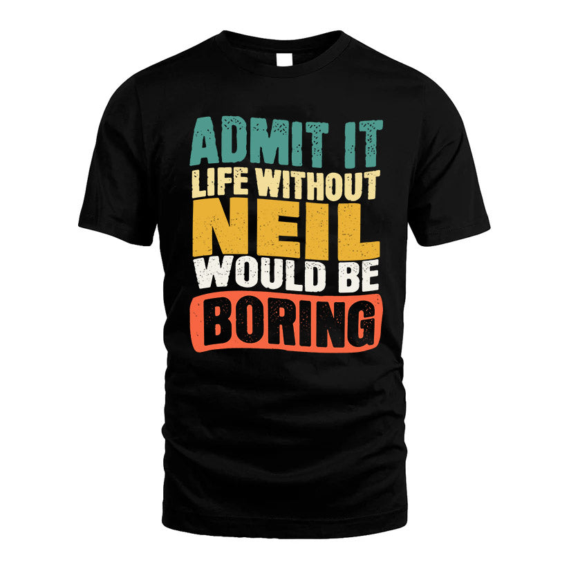 NEIL KTT28-AMER50-111–Personalized Funny Quote Apparel “Life Without NAME Would Be Boring”