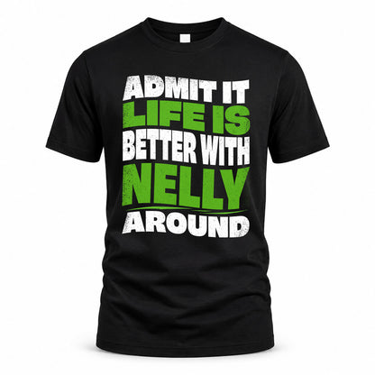 NELLY KTT19-K098-189 – Personalized Funny Quote Apparel “Admit It, Life Is Better With NAME Around”