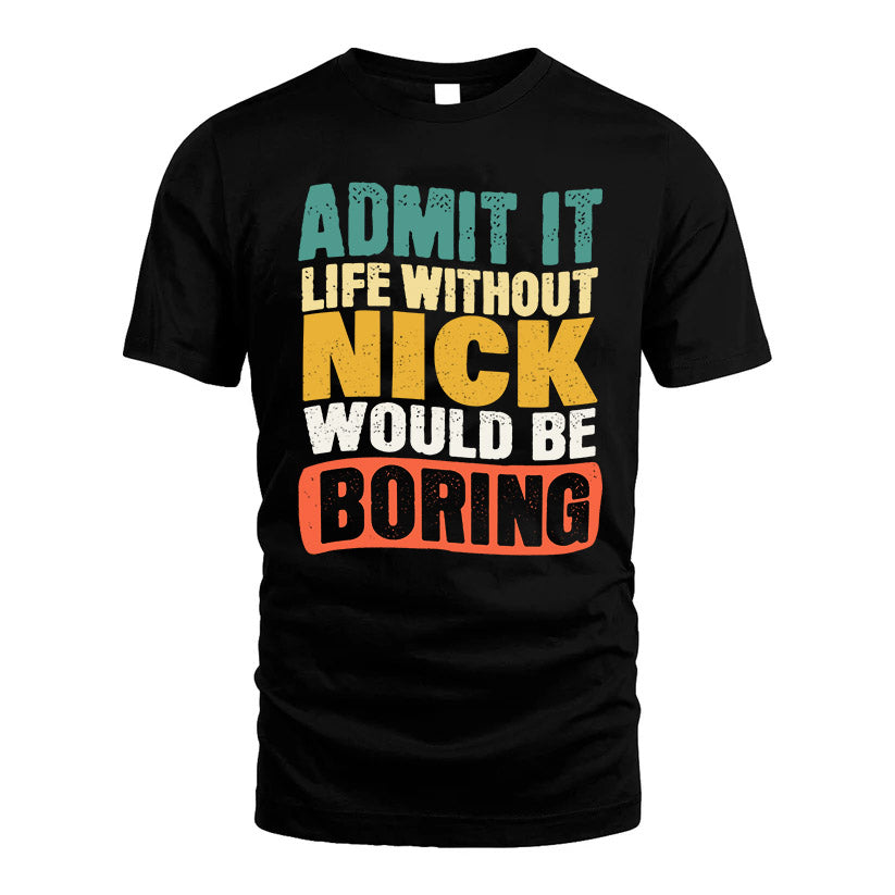 NICK KTT28-AMER50-111–Personalized Funny Quote Apparel “Life Without NAME Would Be Boring”