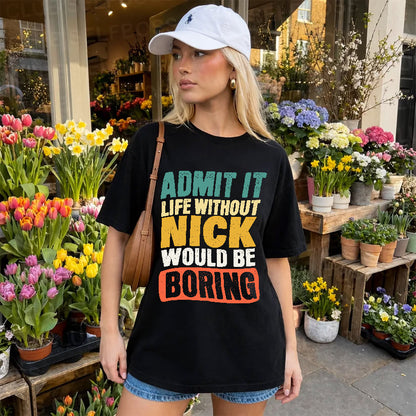NICK KTT28-AMER50-111–Personalized Funny Quote Apparel “Life Without NAME Would Be Boring”