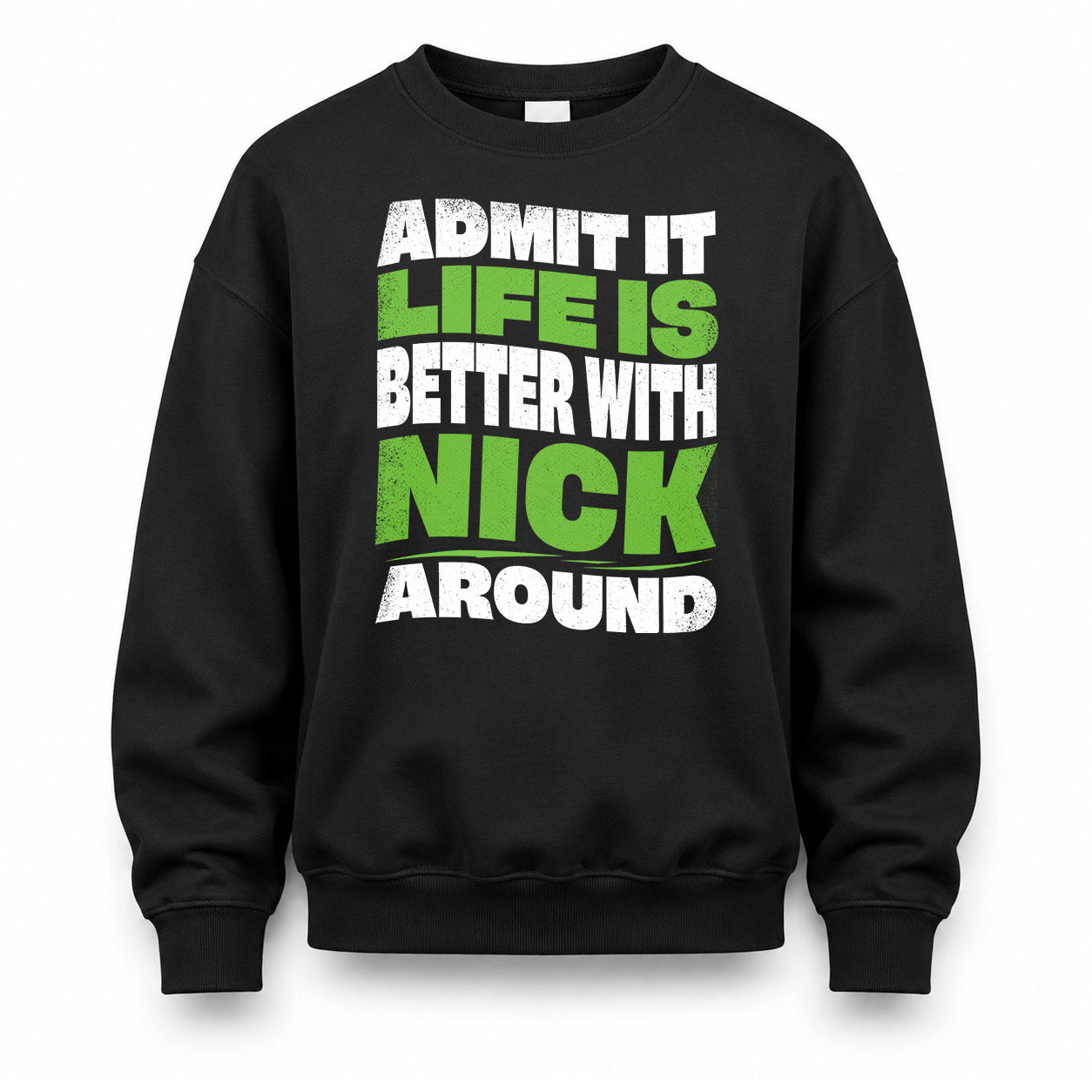 NICK KTT19-K098-189 – Personalized Funny Quote Apparel “Admit It, Life Is Better With NAME Around”