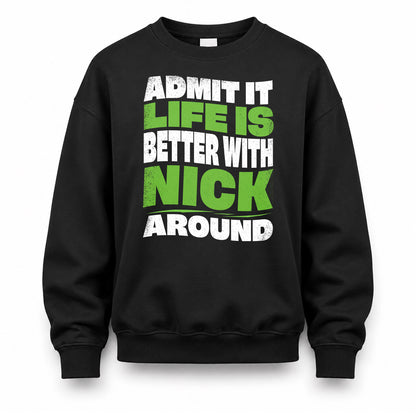 NICK KTT19-K098-189 – Personalized Funny Quote Apparel “Admit It, Life Is Better With NAME Around”