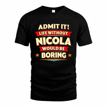 NICOLA HH88-K2-106–Personalized Funny Quote Apparel “Life Without NAME Would Be Boring”