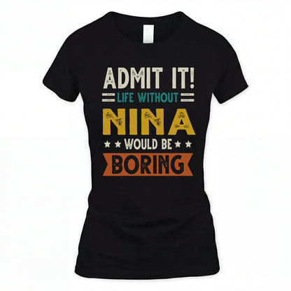 NINA HH88-K2–Personalized Funny Quote Apparel “Life Without NAME Would Be Boring”