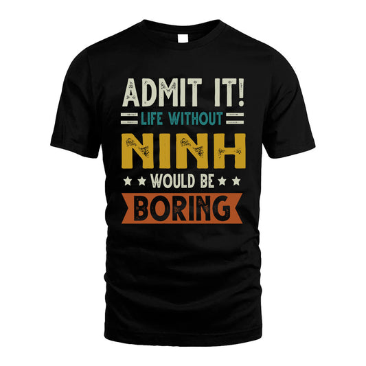 NINH HH88-K2–Personalized Funny Quote Apparel “Life Without NAME Would Be Boring”