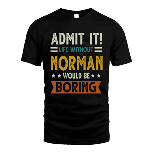 NORMAN HH88-K2–Personalized Funny Quote Apparel “Life Without NAME Would Be Boring”