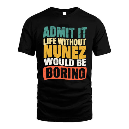 NUNEZ KTT28-AMER50-111–Personalized Funny Quote Apparel “Life Without NAME Would Be Boring”