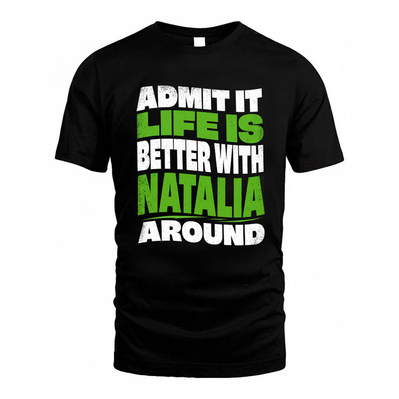 NATALIA KTT19-K098-189 – Personalized Funny Quote Apparel “Admit It, Life Is Better With NAME Around”