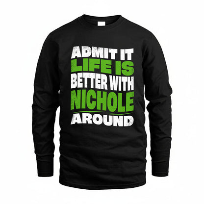 NICHOLE KTT19-K098-189 – Personalized Funny Quote Apparel “Admit It, Life Is Better With NAME Around”