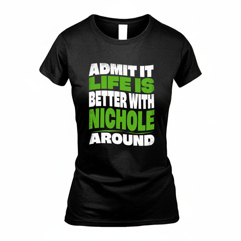 NICHOLE KTT19-K098-189 – Personalized Funny Quote Apparel “Admit It, Life Is Better With NAME Around”