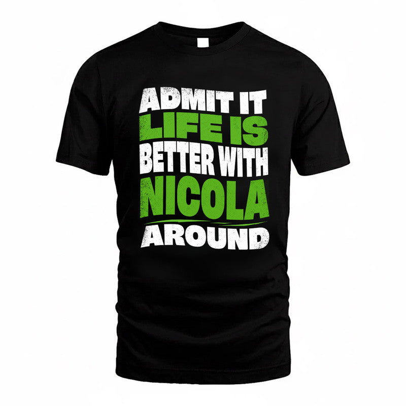 NICOLA KTT19-K098-189 – Personalized Funny Quote Apparel “Admit It, Life Is Better With NAME Around”