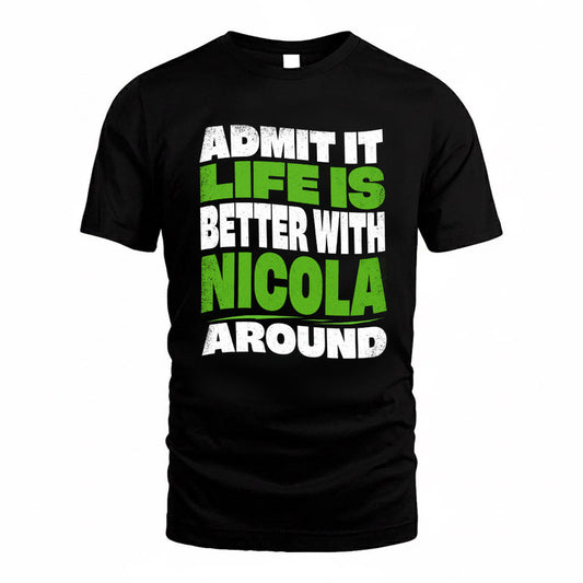 NICOLA KTT19-K098-189 – Personalized Funny Quote Apparel “Admit It, Life Is Better With NAME Around”
