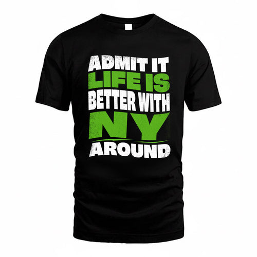 NY KTT19-K098-189 – Personalized Funny Quote Apparel “Admit It, Life Is Better With NAME Around”