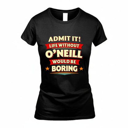 O'CONNOR HH88-K2-106–Personalized Funny Quote Apparel “Life Without NAME Would Be Boring”